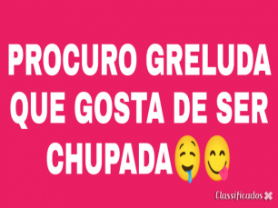 PROCURO MULHER GRELUDA PRA CHUPAR ATÉ GOZAR